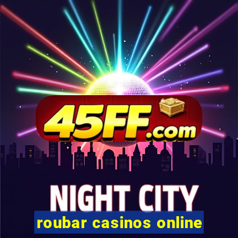 roubar casinos online